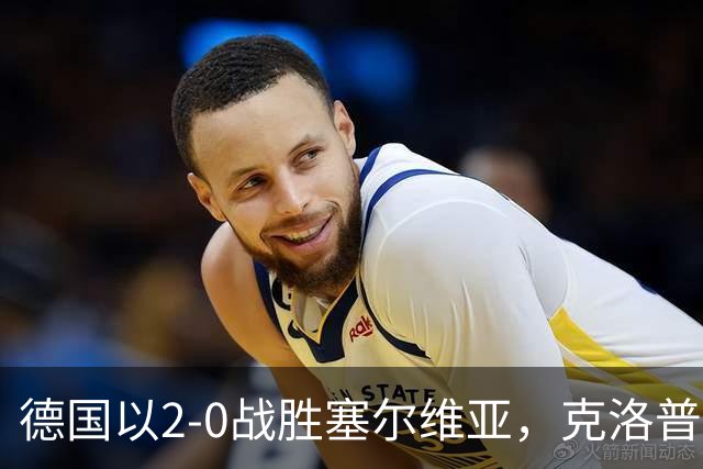 德国以2-0战胜塞尔维亚，克洛普首战告捷，德国升至第三